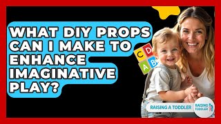 What DIY Props Can I Make To Enhance Imaginative Play? - Raising A Toddler