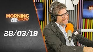 Morning Show – edição completa – 28/03/19