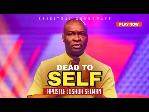 WHAT IT MEANS TO DIE TO SELF | APOSTLE JOSHUA SELMAN