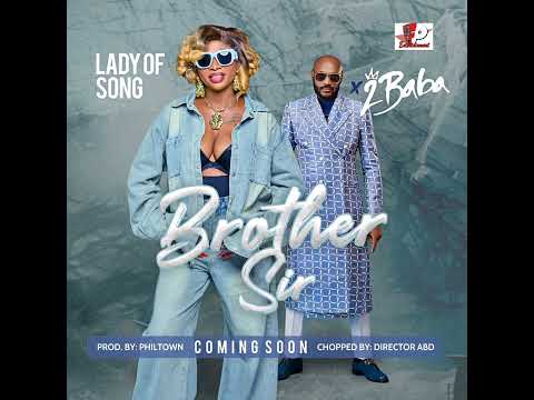 BROTHER SIR . BY LADY OF SONGS FEAT. 2FACE IDIBIA.  LATEST SINGLE 2025.