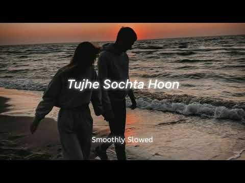 Tujhe Sochta Hoon - Pritam Chakraborty || Slowed Reverb || Meri Dhadkanon Me Hi Teri Sada