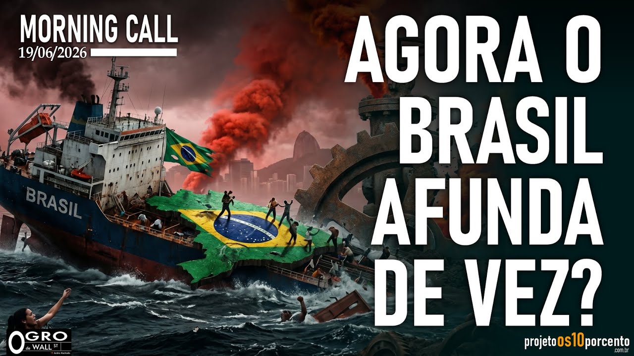 Morning Call - Sexta-feira, 19/06/2026 - Agora Brasil afunda de vez?
