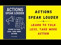 Actions Speak Louder Learn To Talk Less Take More Action Audiobook