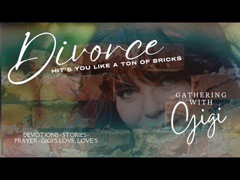 GATHERING WITH GIGI DEVOTIONAL 5 - DIVORCE - LIKE A TON OF BRICKS