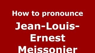 How to pronounce Jean-Louis-Ernest Meissonier