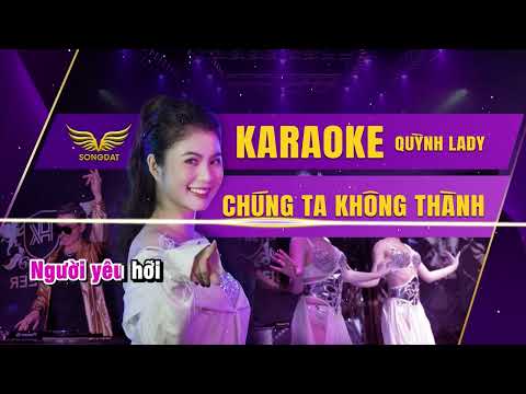 CHÚNG TA KHÔNG THÀNH KARAOKE - TONE BẢN CHUẨN x QUỲNH LADY x SONG ĐẠT MEDIA