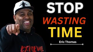 STOP WASTING TIME - Best Motivational Speech Video (Featuring Eric Thomas)