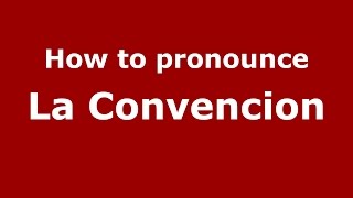 How to pronounce La Convencion