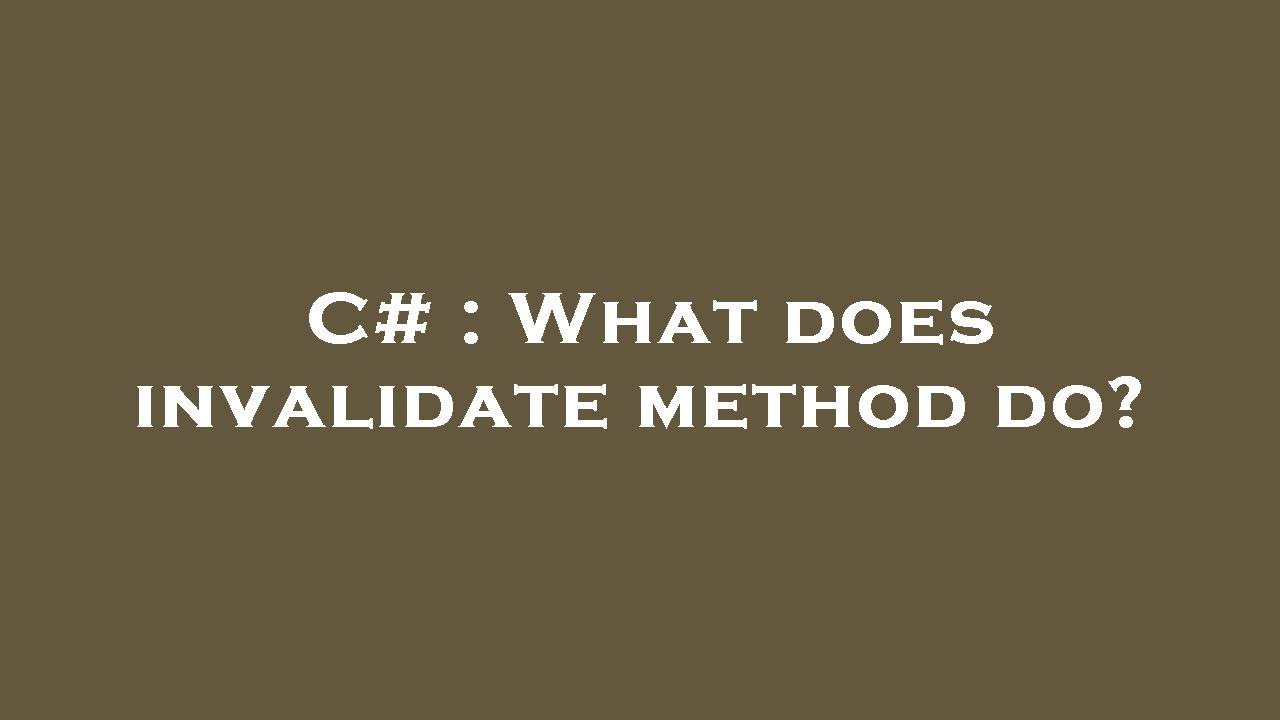 C# : What does invalidate method do?