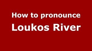 How to pronounce Loukos River