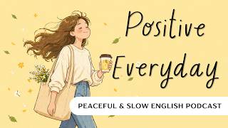 How to Be Positive Every Day | Slow English Podcast (English Motivation) #learnenglishpodcast