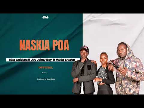 Naskia poa - Mac Goldenz ft Jey Johny Boy ft Valda Sharon