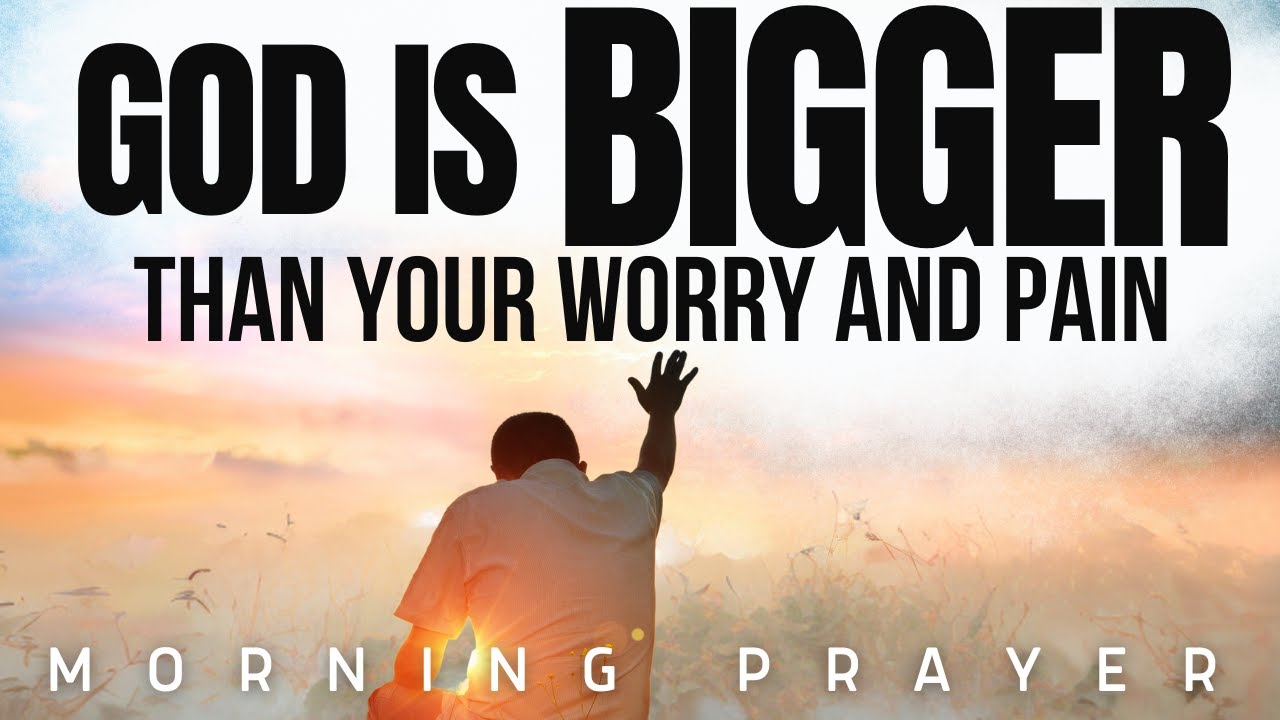 Do NOT WORRY (God Is BIGGER Than Your Worry) | A Powerful Prayer To Start Your Day With God