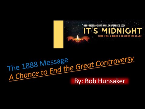 The 1888 Message - A Chance to End the Great Controversy - Bob Hunsaker