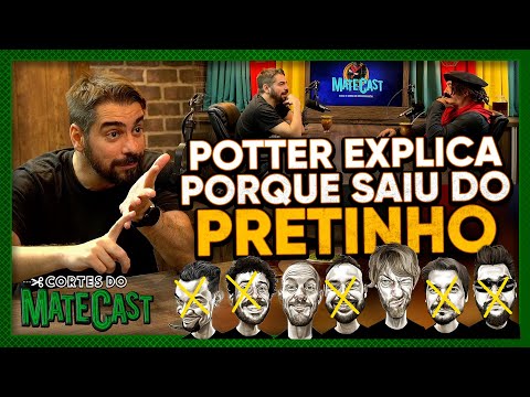 POTTER EXPLICA PORQUE SAIU DO PRETINHO - MATECAST