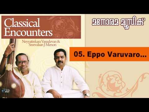 Eppo Varuvaro | Johnpuri | Neyyatinkara Vasudevan | Sreevalsan J Menon | Classical Encounters
