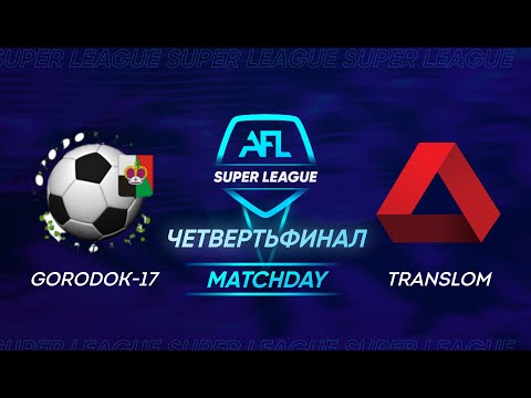 AFL Super League 2021. 1/4 first leg. Gorodok-17 - Translom / Обзор