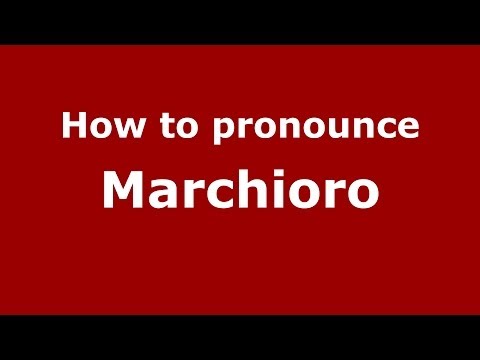 How to pronounce Marchioro