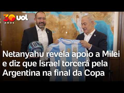 Netanyahu revela apoio a Milei e diz que Israel torcerá pela Argentina na final da Copa