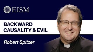 Robert J. Spitzer on Backward Causality and the Problem of Evil