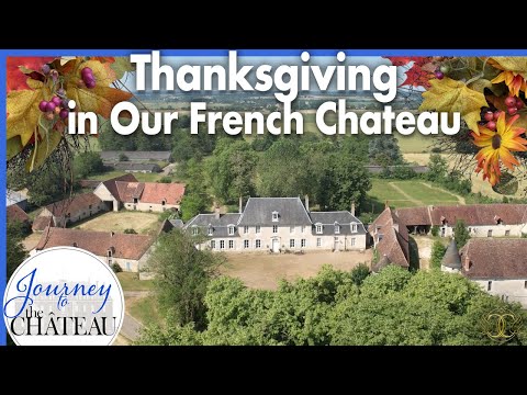 Celebrating An American Thanksgiving in Our French Chateau - Journey to the Château, Ep. 148