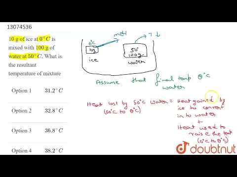 10 g of ice at 0^@C is mixed with 100 g of water at 50^@C. What is the resultant temperature of ...
