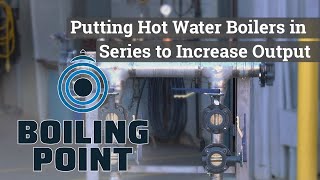 Putting Hot Water Boilers in Series to Increase Output - Boiling Point