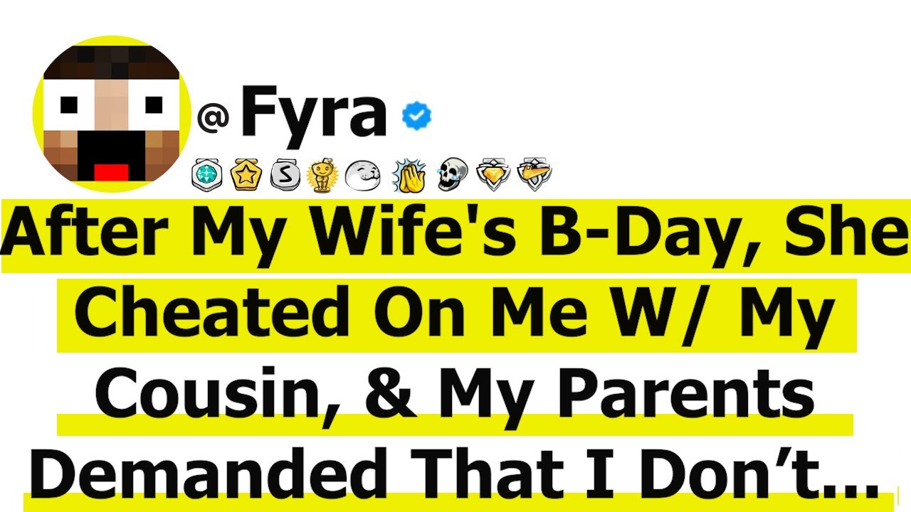 After My Wife's B-Day, She Cheated On Me W/ My Cousin, & My Parents Demanded That I Don’t Ruin...