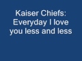 Kaiser Chiefs-everyday I love you less and less ...
