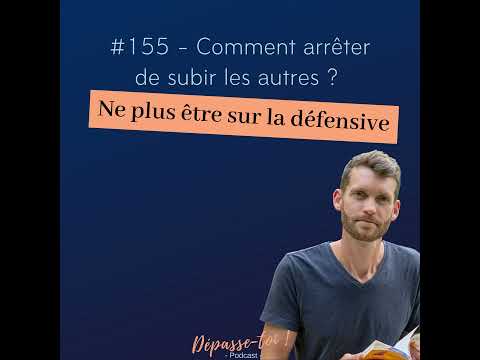 #156 - Comment arrêter de subir l'attitude des autres ? (Ne plus être sur la défensive)