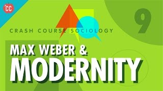 Max Weber &amp; Modernity: Crash Course Sociology #9