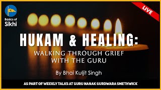 Hukam & Healing - Walking Through Grief With The Guru - By Bhai Kuljit Singh Ji