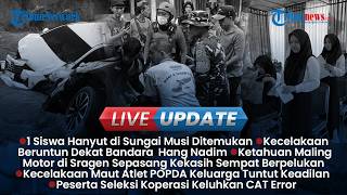 LIVE UPDATE SORE: 1 Siswa SD Hanyut Berpelukan Ditemukan, Kecelakaan Maut Atlet POPDA Beltim