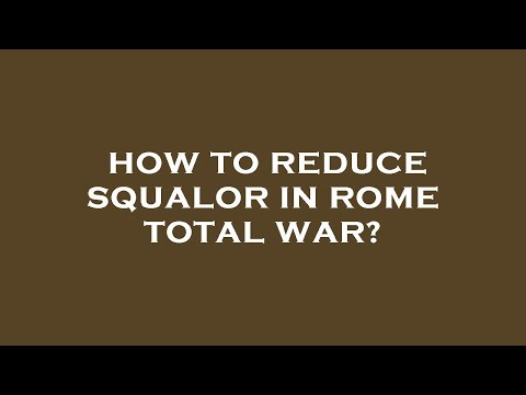 How to reduce squalor in rome total war?