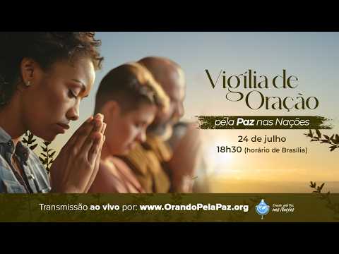24/7/2026 - VIGÍLIA de ORAÇÃO pela PAZ nas NAÇÕES  (português I español I English I Etc.)