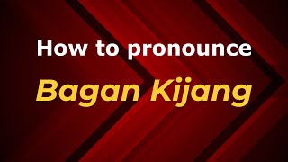 How to pronounce Bagan Kijang