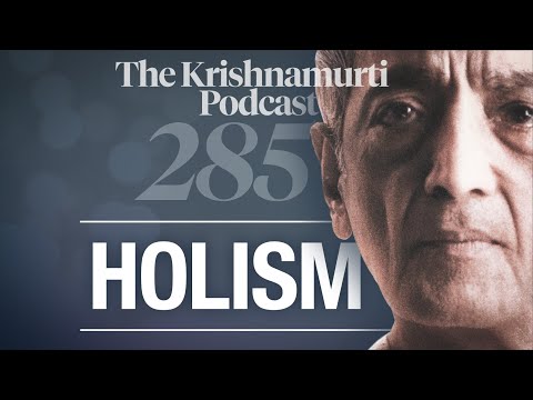 The Krishnamurti Podcast - Ep. 285 - Krishnamurti on Holism