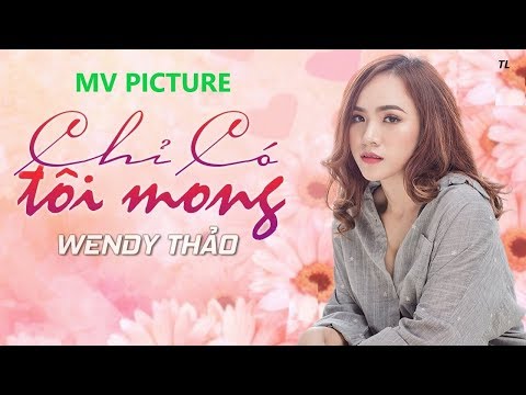 CHỈ CÓ TÔI MONG - WENDY THẢO || MV HÌNH ẢNH