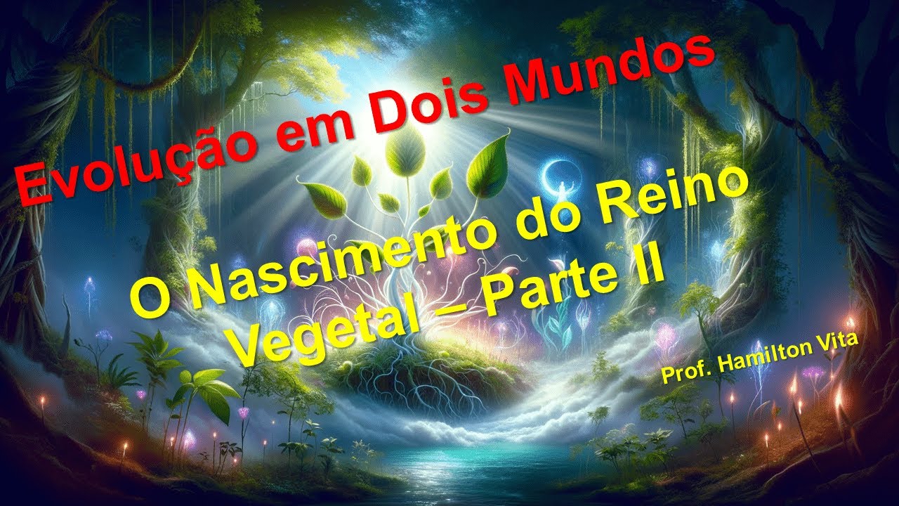 0030 - NASCIMENTO DO REINO VEGETAL - PARTE 2 - EVOLUÇÃO EM DOIS MUNDOS