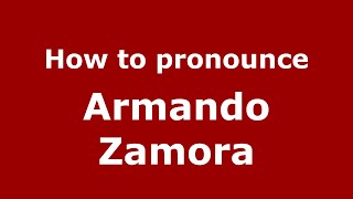 How to pronounce Armando Zamora