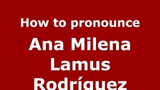How to pronounce Ana Milena Lamus Rodríguez