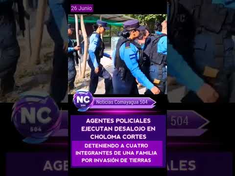 Las fuerzas de seguridad del Estado ejecutaron un riguroso operativo de desalojo civil en Choloma