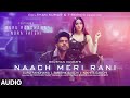 Naach Meri Rani AUDIO Guru Randhawa Feat Nora Fatehi Tanishk Bagchi Nikhita Gandhi Bhushan K