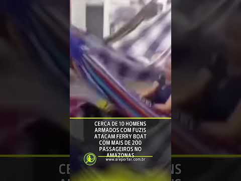 Cerca de 10 homens armados com fuzis atacam Ferry Boat com mais de 200 passageiros no  Amazonas