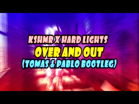 KSHMR x Hard Lights - Over and Out  (TOMAS & PABLO BOOTLEG)