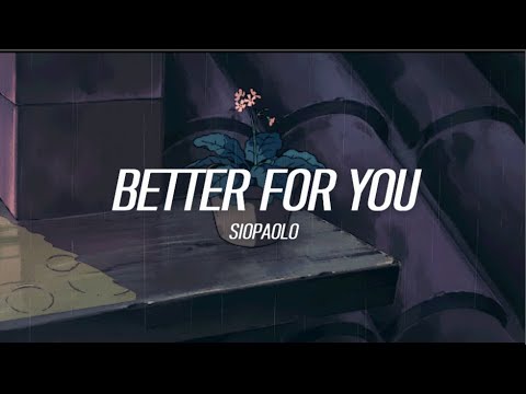 Siopaolo - Better for you (I put you out in the rain You said no ones to blame) (Lyrics)