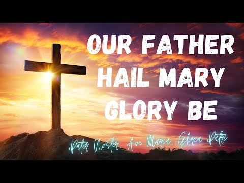 Our Father, Hail Mary, Glory Be to the Father - Pray this daily