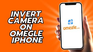 How to Invert Camera On Omegle iPhone - Simple!
