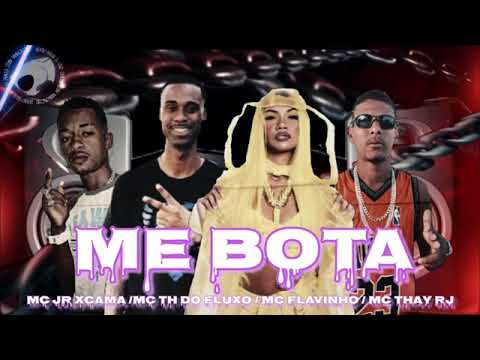 MC JR XCAMA E MC TH DO FLUXO FEAT : MC FLAVINHO E MC THAY RJ - ME BOTA