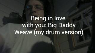 Being in love with you: Big Daddy Weave (my drum version)